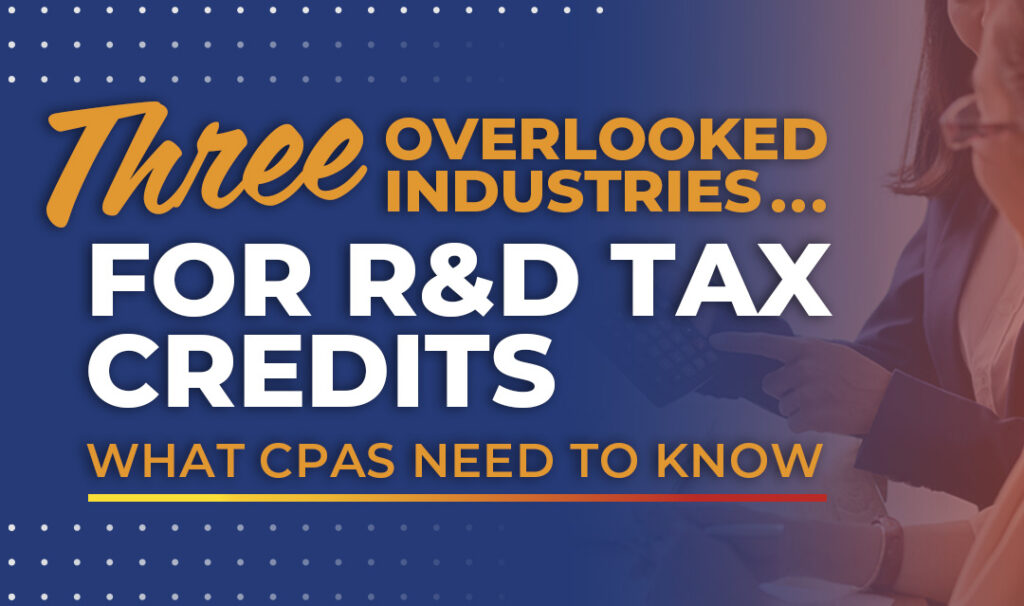 3 Overlooked Industries for R&D Tax Credits- What CPAs Need to Know